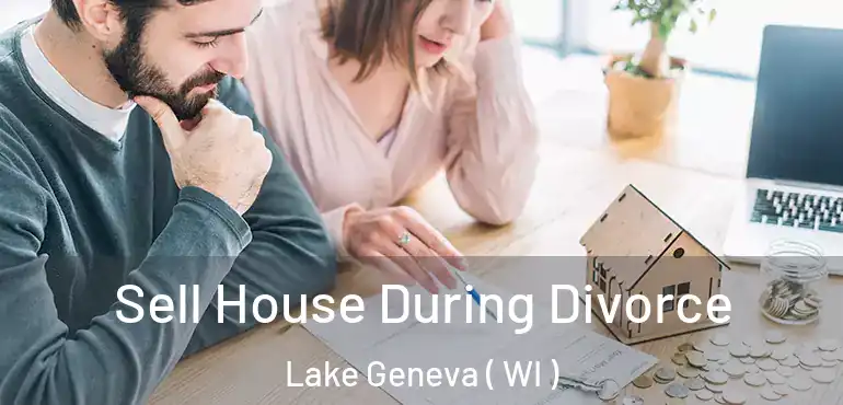  Sell House During Divorce Lake Geneva ( WI )