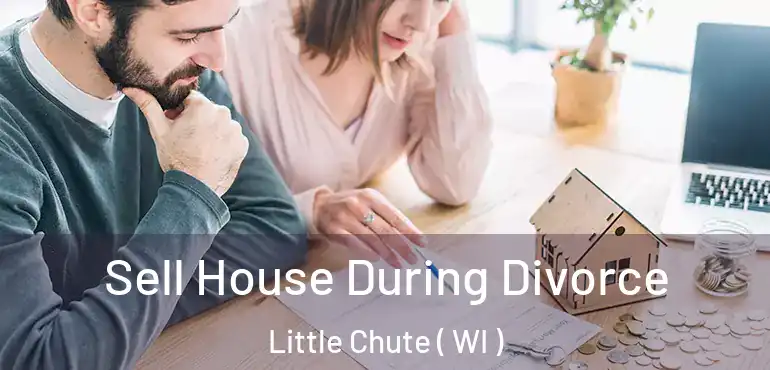  Sell House During Divorce Little Chute ( WI )