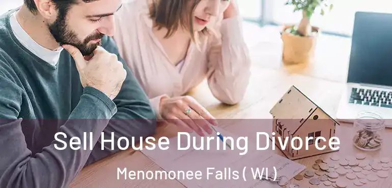  Sell House During Divorce Menomonee Falls ( WI )