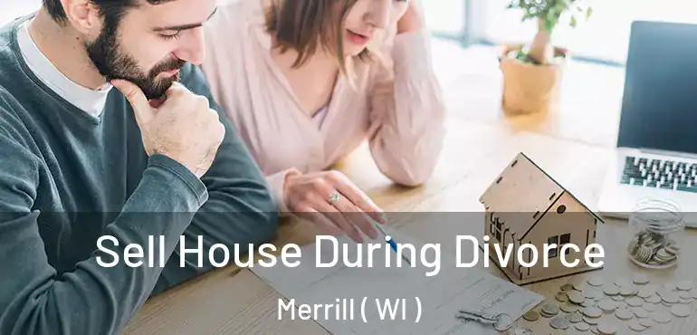  Sell House During Divorce Merrill ( WI )