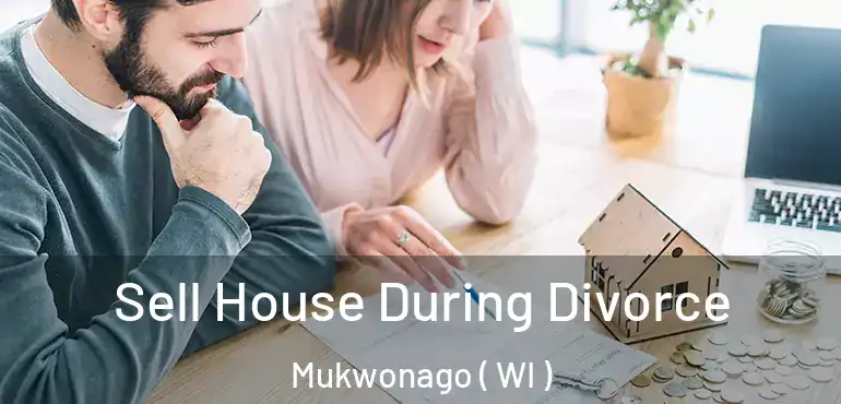  Sell House During Divorce Mukwonago ( WI )