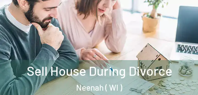  Sell House During Divorce Neenah ( WI )