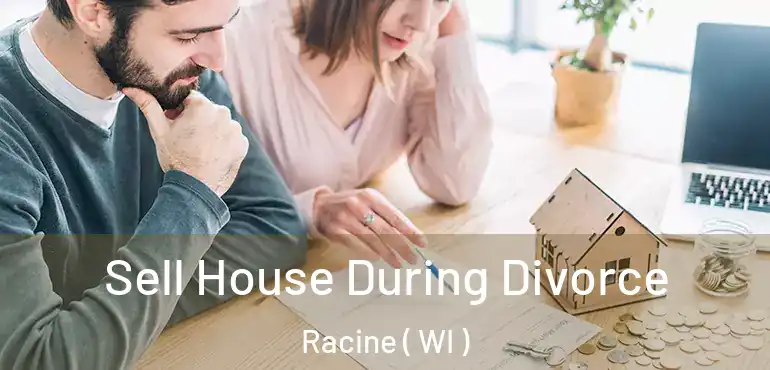  Sell House During Divorce Racine ( WI )