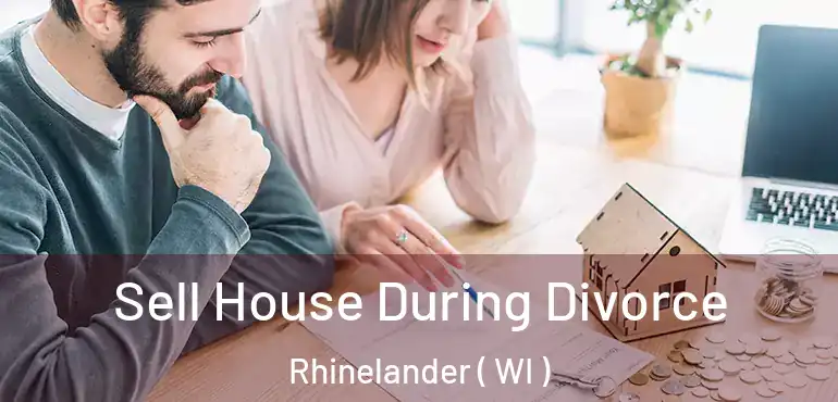  Sell House During Divorce Rhinelander ( WI )