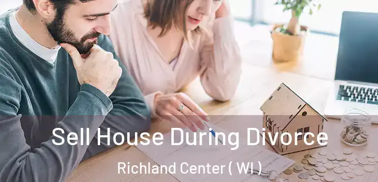  Sell House During Divorce Richland Center ( WI )