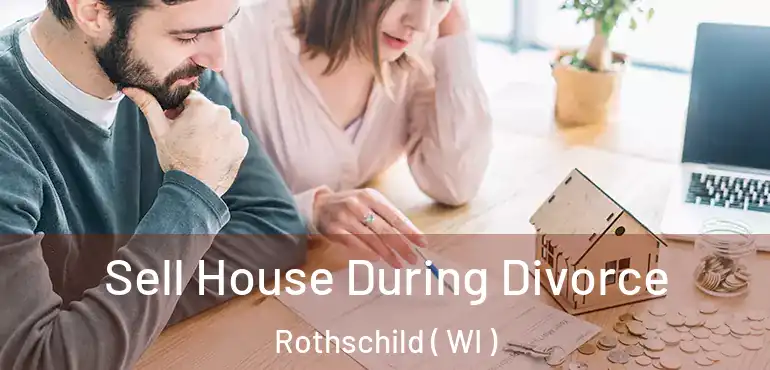  Sell House During Divorce Rothschild ( WI )