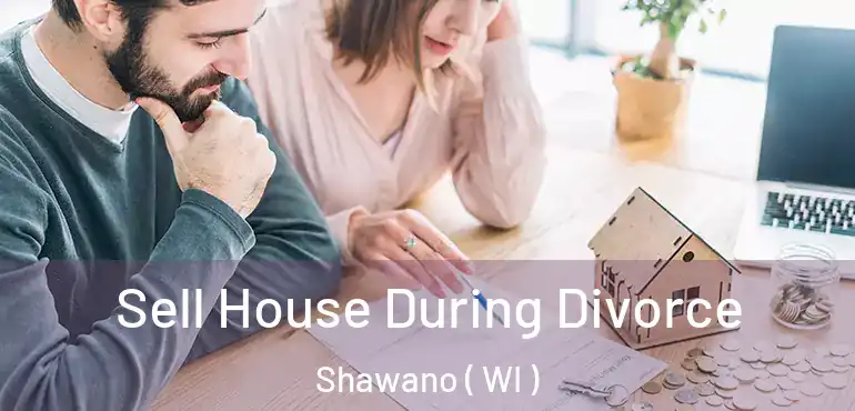 Sell House During Divorce Shawano ( WI )