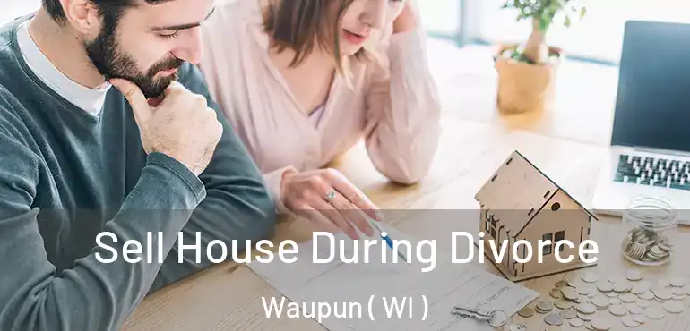  Sell House During Divorce Waupun ( WI )