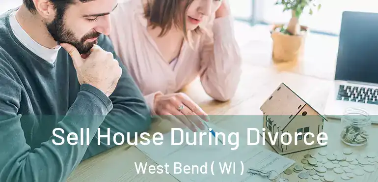  Sell House During Divorce West Bend ( WI )