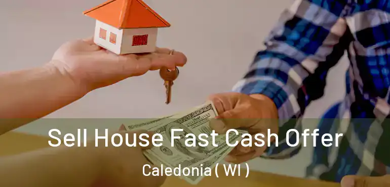  Sell House Fast Cash Offer Caledonia ( WI )