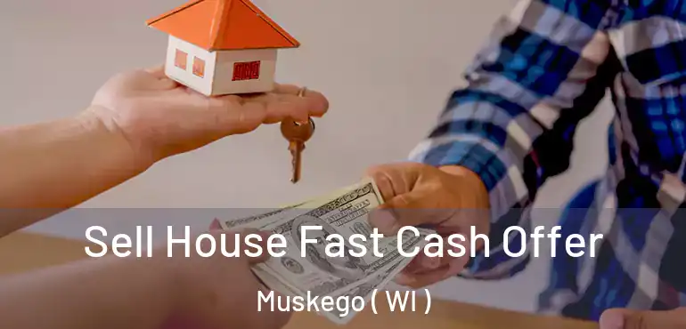 Sell House Fast Cash Offer Muskego ( WI )