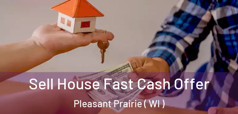  Sell House Fast Cash Offer Pleasant Prairie ( WI )