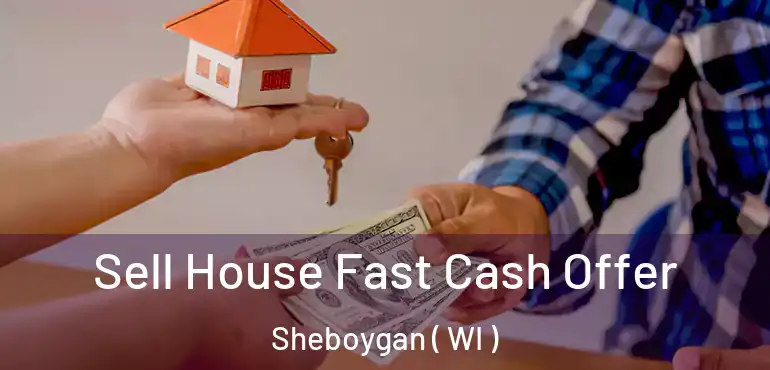  Sell House Fast Cash Offer Sheboygan ( WI )