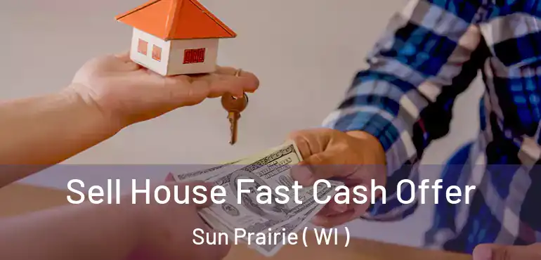  Sell House Fast Cash Offer Sun Prairie ( WI )