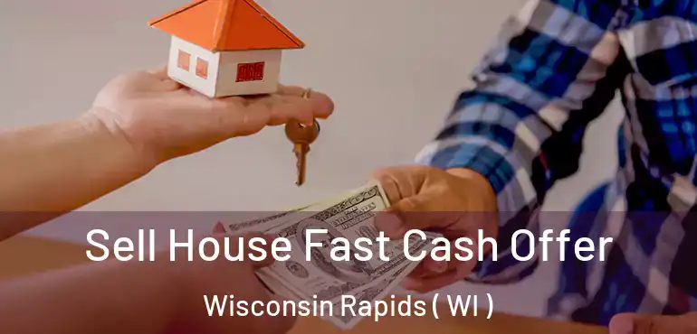  Sell House Fast Cash Offer Wisconsin Rapids ( WI )