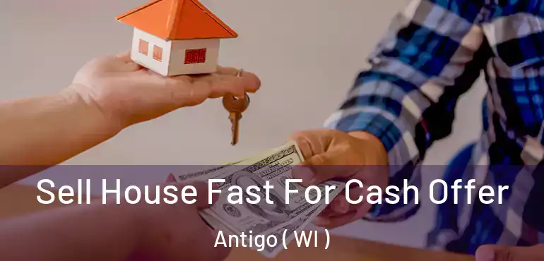  Sell House Fast For Cash Offer Antigo ( WI )