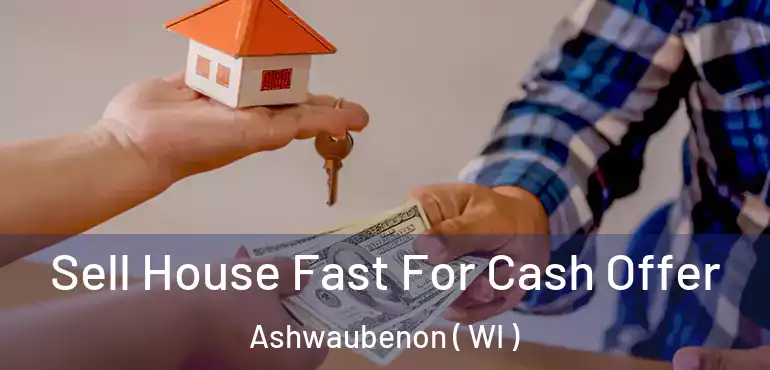  Sell House Fast For Cash Offer Ashwaubenon ( WI )