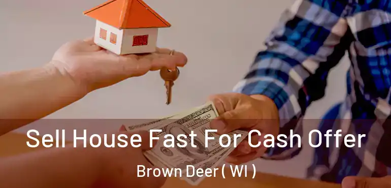  Sell House Fast For Cash Offer Brown Deer ( WI )