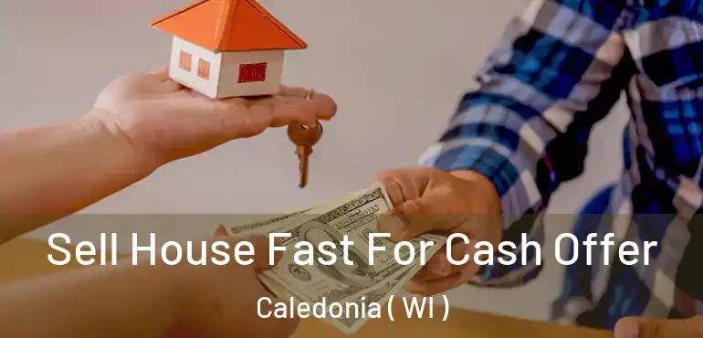 Sell House Fast For Cash Offer Caledonia ( WI )