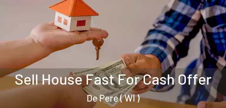  Sell House Fast For Cash Offer De Pere ( WI )