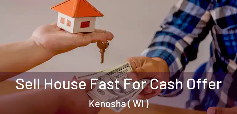  Sell House Fast For Cash Offer Kenosha ( WI )