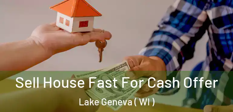  Sell House Fast For Cash Offer Lake Geneva ( WI )