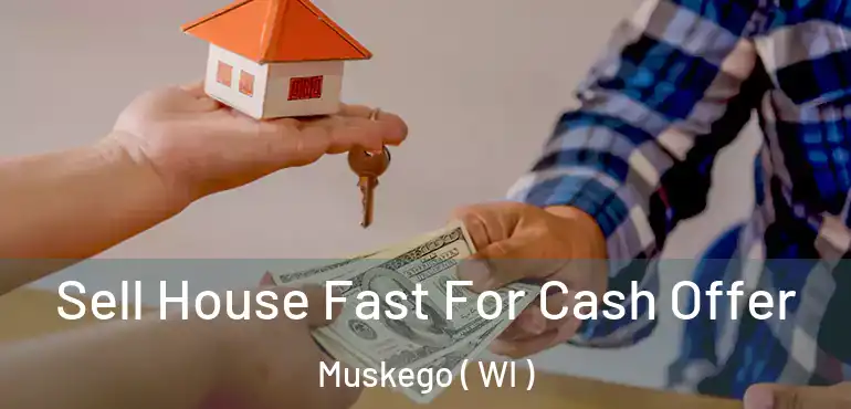  Sell House Fast For Cash Offer Muskego ( WI )