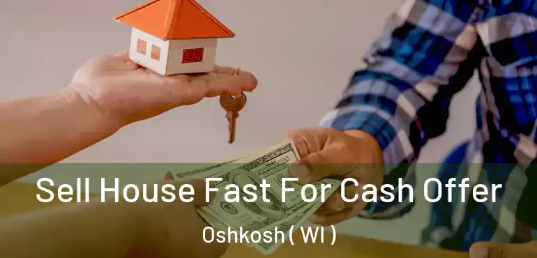  Sell House Fast For Cash Offer Oshkosh ( WI )
