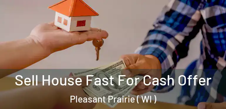  Sell House Fast For Cash Offer Pleasant Prairie ( WI )