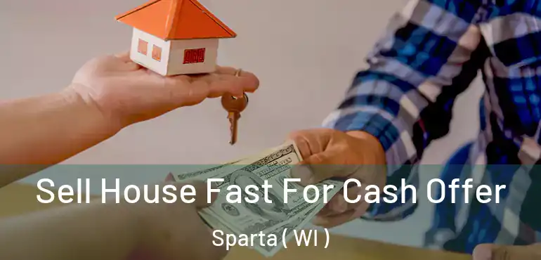  Sell House Fast For Cash Offer Sparta ( WI )