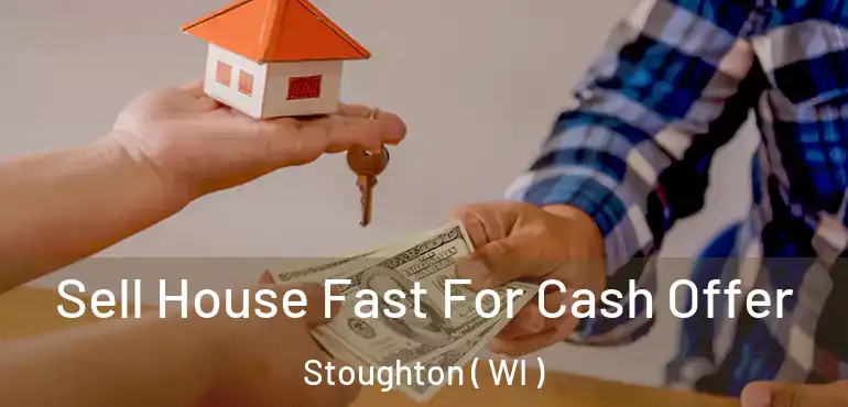  Sell House Fast For Cash Offer Stoughton ( WI )