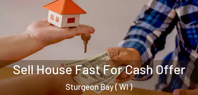  Sell House Fast For Cash Offer Sturgeon Bay ( WI )