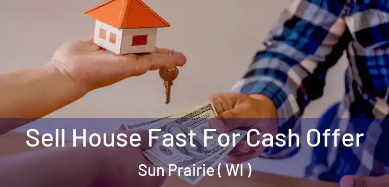  Sell House Fast For Cash Offer Sun Prairie ( WI )