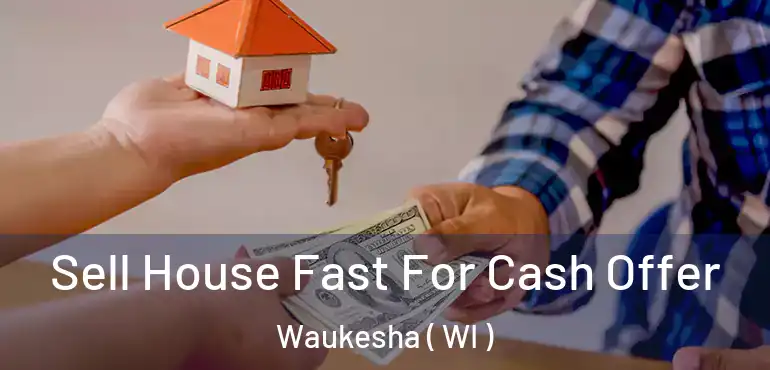  Sell House Fast For Cash Offer Waukesha ( WI )