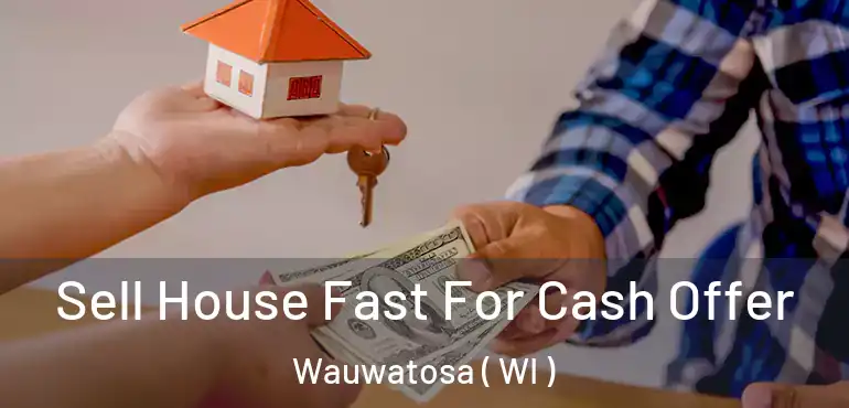  Sell House Fast For Cash Offer Wauwatosa ( WI )