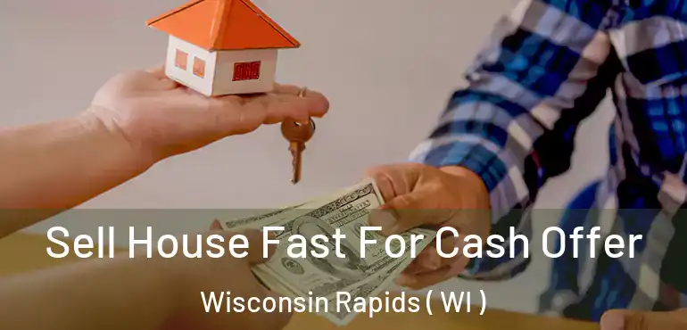  Sell House Fast For Cash Offer Wisconsin Rapids ( WI )