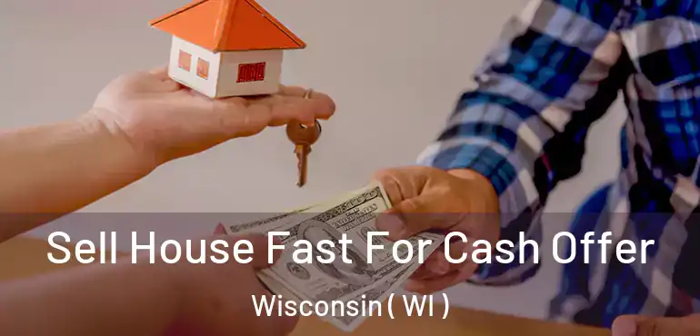  Sell House Fast For Cash Offer Wisconsin ( WI )
