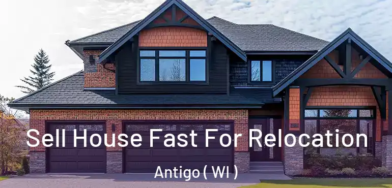  Sell House Fast For Relocation Antigo ( WI )