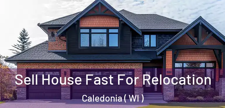  Sell House Fast For Relocation Caledonia ( WI )