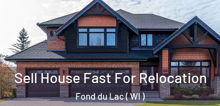  Sell House Fast For Relocation Fond du Lac ( WI )