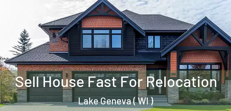  Sell House Fast For Relocation Lake Geneva ( WI )