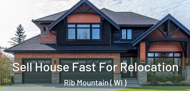  Sell House Fast For Relocation Rib Mountain ( WI )