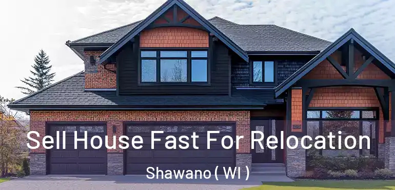  Sell House Fast For Relocation Shawano ( WI )