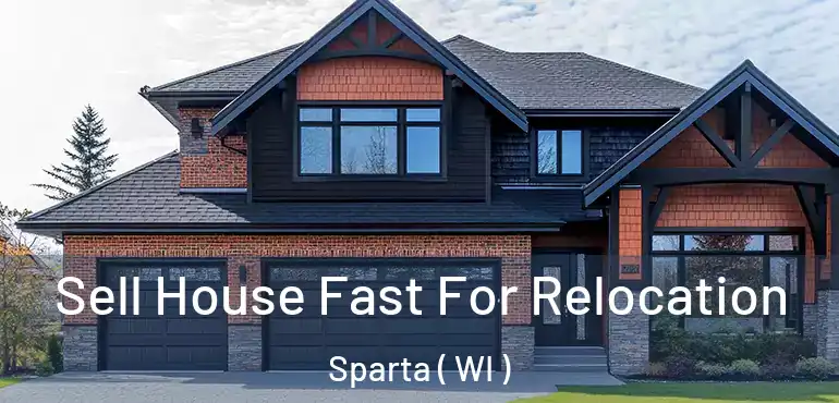  Sell House Fast For Relocation Sparta ( WI )