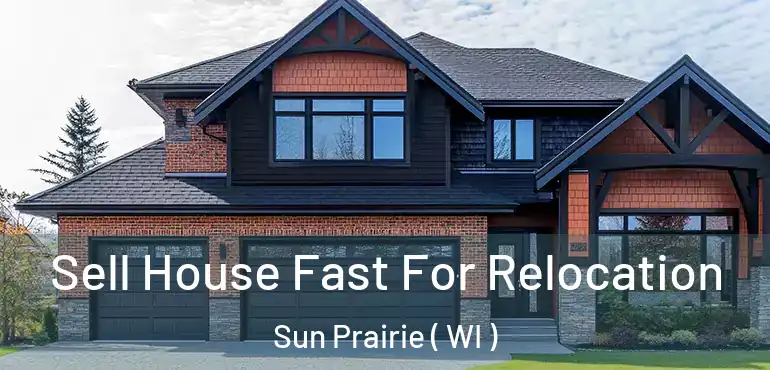  Sell House Fast For Relocation Sun Prairie ( WI )