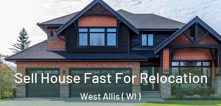  Sell House Fast For Relocation West Allis ( WI )