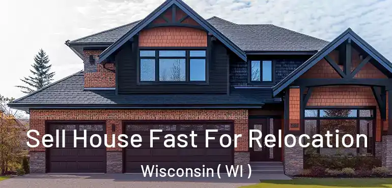  Sell House Fast For Relocation Wisconsin ( WI )