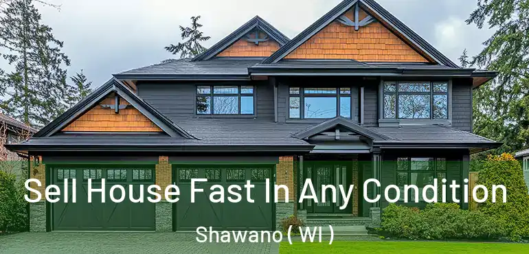  Sell House Fast In Any Condition Shawano ( WI )