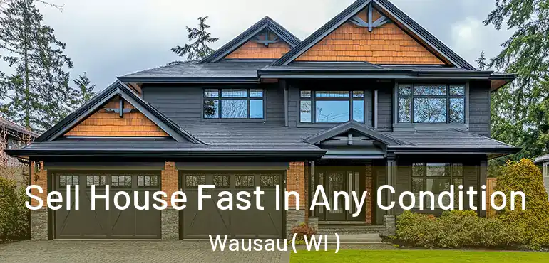  Sell House Fast In Any Condition Wausau ( WI )