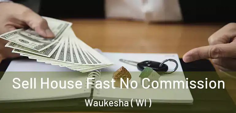  Sell House Fast No Commission Waukesha ( WI )